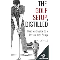 The Golf Setup, Distilled: Illustrated Guide to a Perfect Golf Setup (Golf, Distilled)