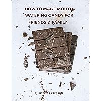 HOW TO MAKE MOUTH WATERING CANDY FOR FRIENDS AND FAMILY: 55 CANDY RECIPES, FUDGE, TOFFEE, CARAMEL, TUFFLES, TURTLES, CLUSTERS, COCONUT, FONDANT, AND MORE HOW TO MAKE MOUTH WATERING CANDY FOR FRIENDS AND FAMILY: 55 CANDY RECIPES, FUDGE, TOFFEE, CARAMEL, TUFFLES, TURTLES, CLUSTERS, COCONUT, FONDANT, AND MORE Kindle