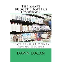 The Smart Budget Shopper's Cookbook: Featuring 49 Money Saving Recipes
