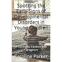 Spotting the Early Signs of Developmental Disorders in Young Children: : A Guide for Parents and Caregivers