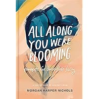 All Along You Were Blooming: Thoughts for Boundless Living (Morgan Harper Nichols Poetry Collection) All Along You Were Blooming: Thoughts for Boundless Living (Morgan Harper Nichols Poetry Collection) Hardcover Audible Audiobook Kindle