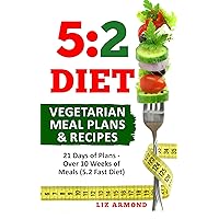 5:2 Diet Vegetarian Meal Plans & Recipes: 21 Days of Plans - Over 10 Weeks of Meals | Includes The Fast 800 Revised Diet (5.2 Fast Diet Book 6) 5:2 Diet Vegetarian Meal Plans & Recipes: 21 Days of Plans - Over 10 Weeks of Meals | Includes The Fast 800 Revised Diet (5.2 Fast Diet Book 6) Kindle Paperback