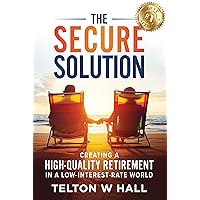 The Secure Solution: Creating a High-Quality Retirement in a Low-Interest-Rate World The Secure Solution: Creating a High-Quality Retirement in a Low-Interest-Rate World Kindle Paperback