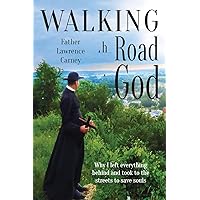 Walking the Road to God: Why I left everything behind and took to the streets to save souls Walking the Road to God: Why I left everything behind and took to the streets to save souls Paperback Kindle