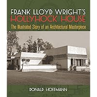 Frank Lloyd Wright's Hollyhock House: The Illustrated Story of an Architectural Masterpiece (Dover Architecture) Frank Lloyd Wright's Hollyhock House: The Illustrated Story of an Architectural Masterpiece (Dover Architecture) Paperback Kindle