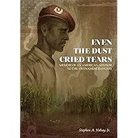 Even the Dust Cried Tears: Memoir of an American Advisor to the Vietnamese Rangers Even the Dust Cried Tears: Memoir of an American Advisor to the Vietnamese Rangers Kindle Paperback