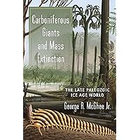 Carboniferous Giants and Mass Extinction: The Late Paleozoic Ice Age World Carboniferous Giants and Mass Extinction: The Late Paleozoic Ice Age World Paperback Kindle Hardcover