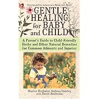 Gentle Healing for Baby and Child: A Parent's Guide to Child-Friendly Herbs and Other Natural Remedies for Common Ailments and Injuries Gentle Healing for Baby and Child: A Parent's Guide to Child-Friendly Herbs and Other Natural Remedies for Common Ailments and Injuries Paperback Kindle