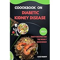 COOKBOOK ON DIABETIC KIDNEY DISEASE : TASTY RECIPES FOR THE NEWLY AND OLD DIAGNOSED COOKBOOK ON DIABETIC KIDNEY DISEASE : TASTY RECIPES FOR THE NEWLY AND OLD DIAGNOSED Kindle Paperback