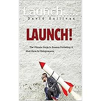 Launch..... : The Ultimate Guide to Amazon Publishing: A Must-Have for Entrepreneurs