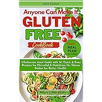 ANYONE CAN MAKE IT GLUTEN FREE: Wholesome Meal Guide With 30 Quick And Easy Recipes For Flavorful And Nutritious No Gluten Dishes For Better Health ANYONE CAN MAKE IT GLUTEN FREE: Wholesome Meal Guide With 30 Quick And Easy Recipes For Flavorful And Nutritious No Gluten Dishes For Better Health Kindle Paperback