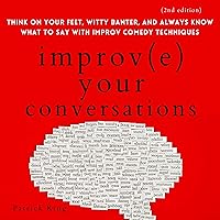 Improve Your Conversations: Think on Your Feet, Witty Banter, and Always Know What to Say with Improv Comedy Techniques (2nd Edition): How to Be More Likable and Charismatic, Book 10 Improve Your Conversations: Think on Your Feet, Witty Banter, and Always Know What to Say with Improv Comedy Techniques (2nd Edition): How to Be More Likable and Charismatic, Book 10 Audible Audiobook Paperback Kindle Hardcover