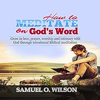 How to meditate on God's Word: Grow in love, prayer, worship and intimacy with God through intentional Biblical Meditation How to meditate on God's Word: Grow in love, prayer, worship and intimacy with God through intentional Biblical Meditation Audible Audiobook Paperback