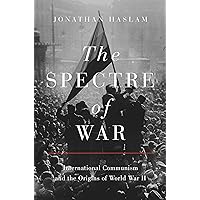 The Spectre of War: International Communism and the Origins of World War II (Princeton Studies in International History and Politics Book 184)