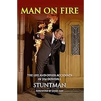 MAN ON FIRE - The Life and Other Accidents of Jim Dowdall, Stuntman MAN ON FIRE - The Life and Other Accidents of Jim Dowdall, Stuntman Kindle Paperback