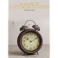 All About Antique Clocks: A Collectors Guide (English Edition)