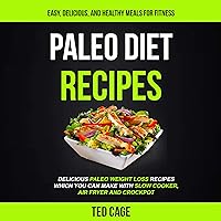 Paleo Diet Recipes: Easy, Delicious And Healthy Meals For Fitness: Delicious Paleo Weight Loss Recipes Which You Can Make with Slow Cooker, Air Fryer and Crockpot Paleo Diet Recipes: Easy, Delicious And Healthy Meals For Fitness: Delicious Paleo Weight Loss Recipes Which You Can Make with Slow Cooker, Air Fryer and Crockpot Audible Audiobook Paperback Kindle