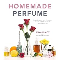 Homemade Perfume: Create Exquisite, Naturally Scented Products to Fill Your Life with Botanical Aromas Homemade Perfume: Create Exquisite, Naturally Scented Products to Fill Your Life with Botanical Aromas Paperback Kindle