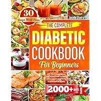 The Complete Diabetic Cookbook for Beginners: 2000+ Days of Flavorful & Balanced Recipes for Type 2 Diabetes, Pre-Diabetes and Newly Diagnosed. 30-Day Meal Plan for Optimal Health and Well-being