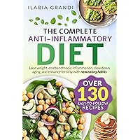 The Complete Anti-Inflammatory Diet: Lose weight, combat chronic inflammation, slow down aging, and enhance fertility with new eating habits and over 130 easy-to-follow recipes The Complete Anti-Inflammatory Diet: Lose weight, combat chronic inflammation, slow down aging, and enhance fertility with new eating habits and over 130 easy-to-follow recipes Kindle Paperback