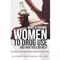 What Is Driving Women to Drug Use and How You Can Help: Psychology and Behavioral Sciences of Addiction What Is Driving Women to Drug Use and How You Can Help: Psychology and Behavioral Sciences of Addiction Kindle Hardcover Paperback