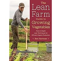 The Lean Farm Guide to Growing Vegetables: More In-Depth Lean Techniques for Efficient Organic Production The Lean Farm Guide to Growing Vegetables: More In-Depth Lean Techniques for Efficient Organic Production Paperback Kindle