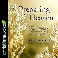 Preparing for Heaven: What Dallas Willard Taught Me About Living, Dying, and Eternal Life Preparing for Heaven: What Dallas Willard Taught Me About Living, Dying, and Eternal Life Audible Audiobook Hardcover Kindle Audio CD