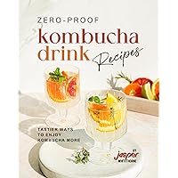 Zero-Proof Kombucha Drink Recipes: Tastier Ways to Enjoy Kombucha More Zero-Proof Kombucha Drink Recipes: Tastier Ways to Enjoy Kombucha More Kindle Paperback