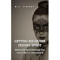 Getting Rid of the Jezebel Spirit: Before the Spirit Destroys You, Here's How to Overcome It! Getting Rid of the Jezebel Spirit: Before the Spirit Destroys You, Here's How to Overcome It! Kindle Paperback Hardcover