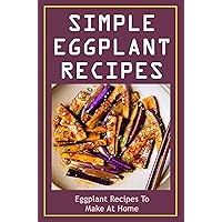 Simple Eggplant Recipes: Eggplant Recipes To Make At Home