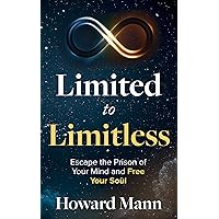 Limited to Limitless: Escape the Prison of Your Mind and Free Your Soul