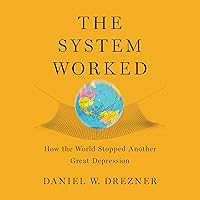 The System Worked: How the World Stopped Another Great Depression The System Worked: How the World Stopped Another Great Depression Audible Audiobook Hardcover Kindle Paperback