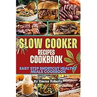 Slow Cooker Recipes Cookbook: Easy Step Shortcut Healthy Meals Cookbook Slow Cooker Recipes Cookbook: Easy Step Shortcut Healthy Meals Cookbook Kindle Paperback