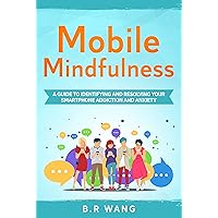 Mobile Mindfulness: A Guide to Identifying and Resolving Your Smartphone Addiction and Anxiety Mobile Mindfulness: A Guide to Identifying and Resolving Your Smartphone Addiction and Anxiety Kindle Paperback