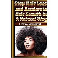 How to Stop Hair Loss : and Accelerate Hair Growth In A Natural Way How to Stop Hair Loss : and Accelerate Hair Growth In A Natural Way Kindle