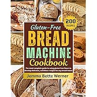 GLUTEN FREE BREAD MACHINE COOKBOOK: The most complete guide to using gluten-free flours to develop delicious, nutritious recipes for any bread maker GLUTEN FREE BREAD MACHINE COOKBOOK: The most complete guide to using gluten-free flours to develop delicious, nutritious recipes for any bread maker Kindle Paperback