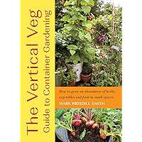 The Vertical Veg Guide to Container Gardening: How to Grow an Abundance of Herbs, Vegetables and Fruit in Small Spaces The Vertical Veg Guide to Container Gardening: How to Grow an Abundance of Herbs, Vegetables and Fruit in Small Spaces Paperback Kindle Hardcover