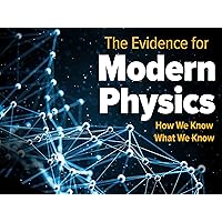 The Evidence for Modern Physics: How We Know What We Know