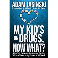 My Kid's on Drugs. Now What?: The Only Complete Resource for Dealing With the Devastating Disease of Addiction My Kid's on Drugs. Now What?: The Only Complete Resource for Dealing With the Devastating Disease of Addiction Paperback Kindle Hardcover