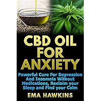 CBD OIL FOR ANXIETY: Powerful Cure for Depression and Insomnia Without Medications, Reclaim your Sleep and Find your Calm (CBD OIL CRASH COURSE Book 3) CBD OIL FOR ANXIETY: Powerful Cure for Depression and Insomnia Without Medications, Reclaim your Sleep and Find your Calm (CBD OIL CRASH COURSE Book 3) Kindle Paperback