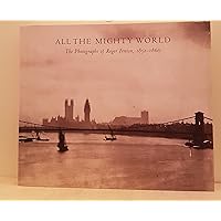 All the Mighty World: The Photographs of Roger Fenton, 1852 1860 (Metropolitan Museum of Art Series) All the Mighty World: The Photographs of Roger Fenton, 1852 1860 (Metropolitan Museum of Art Series) Hardcover Paperback