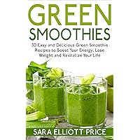 Green Smoothies: 30 Easy and Delicious Green Smoothie Recipes to Boost Your Energy, Lose Weight and Revitalize Your Life (Smoothie Recipe Book, Weight Loss Smoothies, Healthy Smoothies) Green Smoothies: 30 Easy and Delicious Green Smoothie Recipes to Boost Your Energy, Lose Weight and Revitalize Your Life (Smoothie Recipe Book, Weight Loss Smoothies, Healthy Smoothies) Kindle Paperback