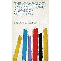 The Archæology and Prehistoric Annals of Scotland The Archæology and Prehistoric Annals of Scotland Kindle Hardcover Paperback