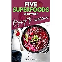 Five Superfoods When You're Trying To Conceive Five Superfoods When You're Trying To Conceive Kindle