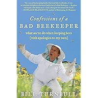 Confessions of a Bad Beekeeper: What Not to Do When Keeping Bees (with Apologies to My Own) Confessions of a Bad Beekeeper: What Not to Do When Keeping Bees (with Apologies to My Own) Kindle Paperback
