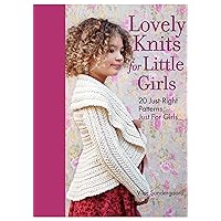 Lovely Knits for Little Girls: 20 Just-Right Patterns, Just for Girls Lovely Knits for Little Girls: 20 Just-Right Patterns, Just for Girls Hardcover