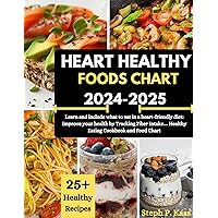 HEART HEALTHY FOODS CHART 2024-2025: Learn and include what to eat in a heart-friendly diet: Improve your health by Tracking Fiber Intake… Healthy Eating ... COMPLETE HEART HEALTHY COOKBOOK FOR TWO 7) HEART HEALTHY FOODS CHART 2024-2025: Learn and include what to eat in a heart-friendly diet: Improve your health by Tracking Fiber Intake… Healthy Eating ... COMPLETE HEART HEALTHY COOKBOOK FOR TWO 7) Kindle Paperback