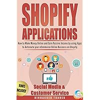 Shopify Applications: How to Make Money Online and Earn Passive Income by using Apps to Automate your eCommerce Online Business on Shopify (Social Media ... Service) (Book 4) (Shopify Apps That Earn) Shopify Applications: How to Make Money Online and Earn Passive Income by using Apps to Automate your eCommerce Online Business on Shopify (Social Media ... Service) (Book 4) (Shopify Apps That Earn) Kindle Paperback