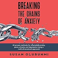 Breaking the Chains of Anxiety: 65 Proven Methods for Unwinding Anxiety, Panic Attacks and Depression, Using a Multi-Dimensional Approach Breaking the Chains of Anxiety: 65 Proven Methods for Unwinding Anxiety, Panic Attacks and Depression, Using a Multi-Dimensional Approach Audible Audiobook Kindle Paperback