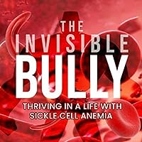 The Invisible Bully: Thriving in a Life with Sickle Cell Anemia The Invisible Bully: Thriving in a Life with Sickle Cell Anemia Audible Audiobook Kindle Paperback